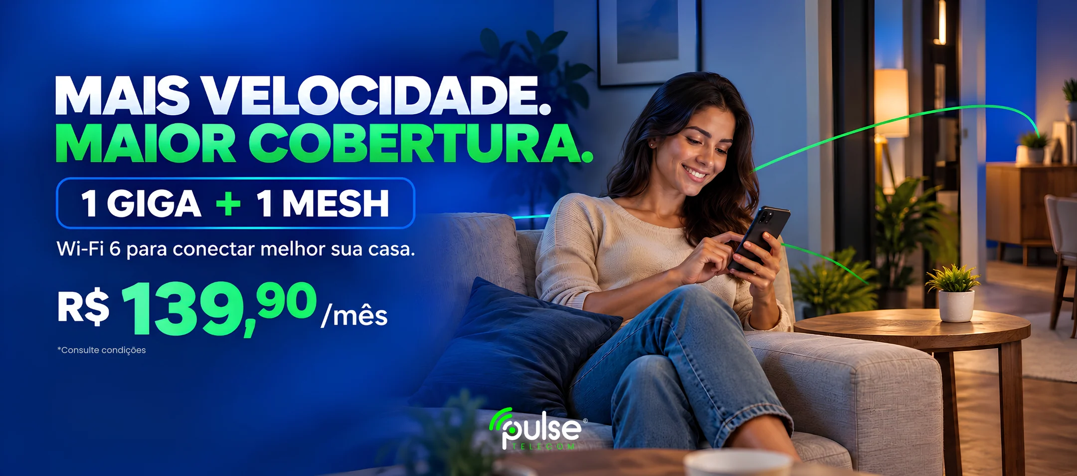 Mais velocidade e maior cobertura. 1 Giga com 1 Mesh e Wi-Fi 6 por R$ 139,90 por mês. Consulte condições.